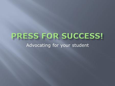 Advocating for your student.  Person who speaks out for another  Knows child well, talks to him/her often and sees him/her everyday  A person who believes.