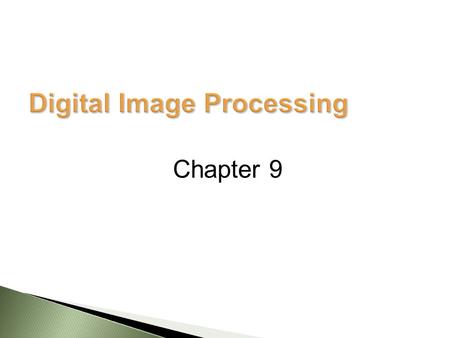 Chapter 9.  Mathematical morphology: ◦ A useful tool for extracting image components in the representation of region shape.  Boundaries, skeletons,