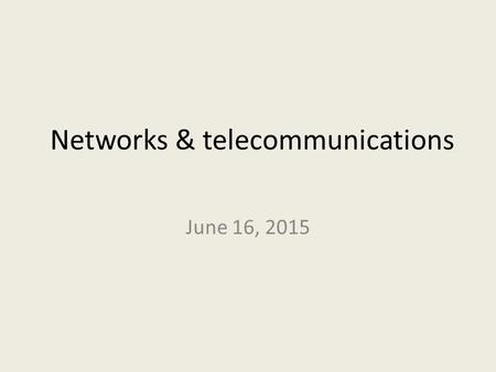 Networks & telecommunications June 16, 2015. LEARNING GOALS Discuss networks communication models and principles of operation Identify the major hardware.