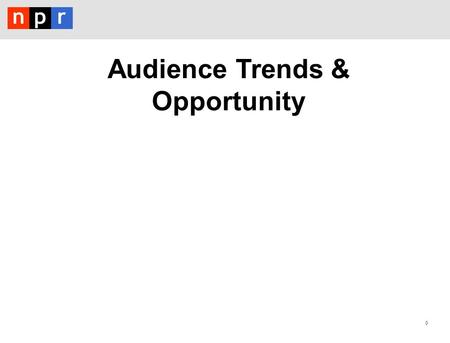 0 Audience Trends & Opportunity. 1 Audience opportunity study engaged core, fringe, and non-listeners QUESTIONS Is there growth potential? Who could be.