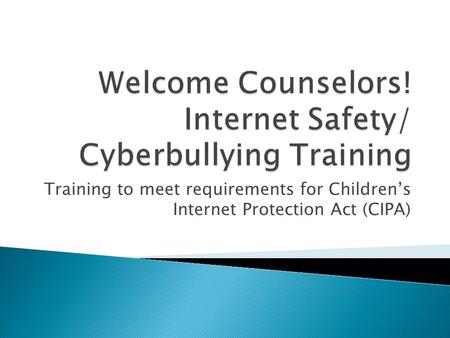 Training to meet requirements for Children’s Internet Protection Act (CIPA)