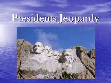 Presidents Jeopardy. Scores Team One Team Two Team Three.