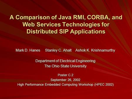 A Comparison of Java RMI, CORBA, and Web Services Technologies for Distributed SIP Applications Mark D. Hanes Stanley C. Ahalt Ashok K. Krishnamurthy Department.