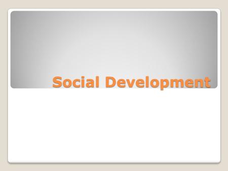 Social Development. DEFINITION ◦Learning to relate to others.