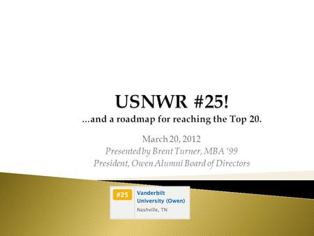 March 20, 2012 Presented by Brent Turner, MBA ‘99 President, Owen Alumni Board of Directors.