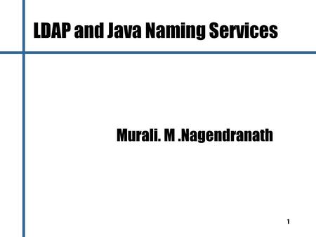 1 LDAP and Java Naming Services Murali. M.Nagendranath.