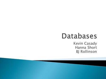 Kevin Casady Hanna Short BJ Rollinson.  Centralized and Structured collection of data stored in a computer system  An electronic filing system  Easy.