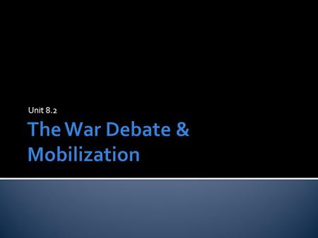 Unit 8.2.  After the sinking of the Lusitania, a small, vocal minority of Americans were calling for U.S. entry into WWI against Germany  Many Republicans.