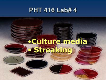 PHT 416 Lab# 4 Culture mediaCulture media Streaking Streaking.