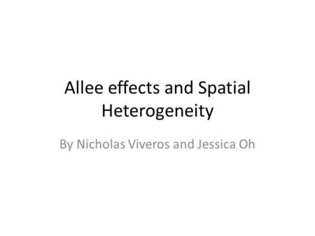 Allee effects and Spatial Heterogeneity By Nicholas Viveros and Jessica Oh.