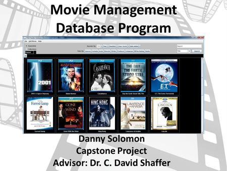 Movie Management Database Program Danny Solomon Capstone Project Advisor: Dr. C. David Shaffer.