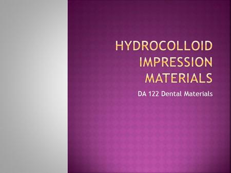 DA 122 Dental Materials.  A hydrocolloid has colloid particles spread throughout water and depending on the quantity of water available can take on different.