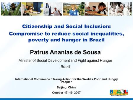 Citizenship and Social Inclusion: Compromise to reduce social inequalities, poverty and hunger in Brazil Patrus Ananias de Sousa Minister of Social Development.