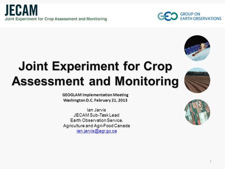 Ian Jarvis JECAM Sub-Task Lead Earth Observation Service, Agriculture and Agri-Food Canada Joint Experiment for Crop Assessment and.