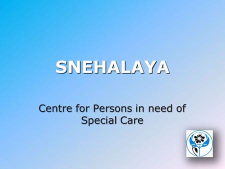 SNEHALAYA Centre for Persons in need of Special Care.