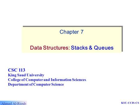 Dr. Salah Hammami KSU-CCIS-CS Ahmad Al-Rjoub CSC 113 King Saud University College of Computer and Information Sciences Department of Computer Science Chapter.