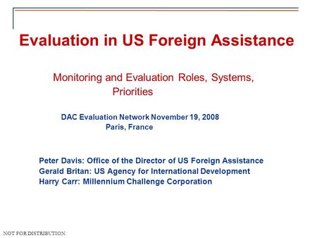 United States Foreign Assistance NOT FOR DISTRIBUTION Evaluation in US Foreign Assistance Monitoring and Evaluation Roles, Systems, Priorities DAC Evaluation.