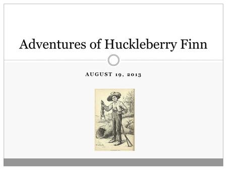 AUGUST 19, 2013 Adventures of Huckleberry Finn. About the Author Mark Twain’s real name was Samuel Clemens. Clemens was born on the Missouri frontier,