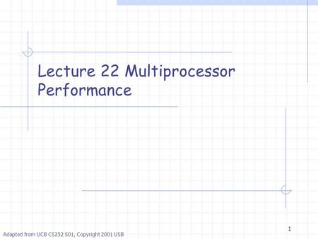 1 Lecture 22 Multiprocessor Performance Adapted from UCB CS252 S01, Copyright 2001 USB.