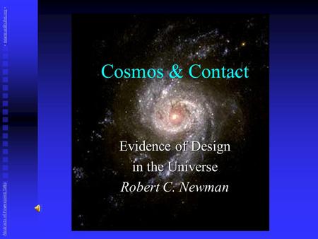 Cosmos & Contact Evidence of Design in the Universe Robert C. Newman Abstracts of Powerpoint Talks - newmanlib.ibri.org -newmanlib.ibri.org.