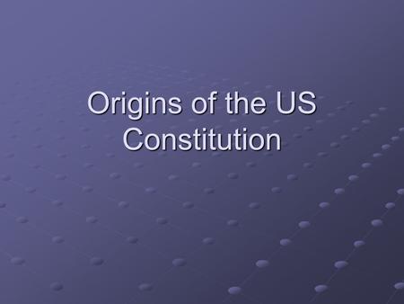 Origins of the US Constitution. A Quick and Dirty History of Colonial America 17 th Century England- Monarchy Anglican Church official church 1620s Pilgrims.