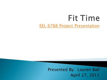 Presented By: Lauren Ball April 27, 2011 EEL 6788 Project Presentation.