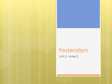 Federalism Unit 2, Notes 2. States Rights  10 th Amendment  Gives us ______________  States that powers not given to the ____________ government are.