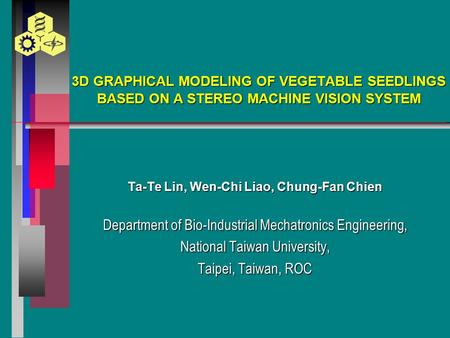 3D GRAPHICAL MODELING OF VEGETABLE SEEDLINGS BASED ON A STEREO MACHINE VISION SYSTEM Ta-Te Lin, Wen-Chi Liao, Chung-Fan Chien Department of Bio-Industrial.