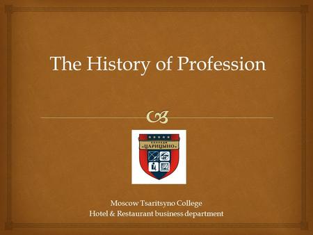 Moscow Tsaritsyno College Hotel & Restaurant business department The History of Profession.