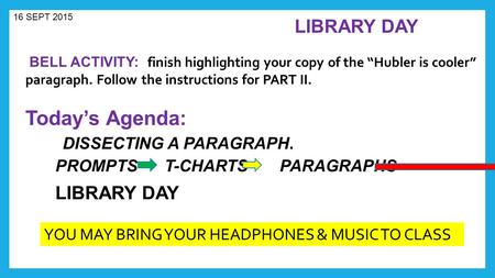 BELL ACTIVITY: finish highlighting your copy of the “Hubler is cooler” paragraph. Follow the instructions for PART II. Today’s Agenda: DISSECTING A PARAGRAPH.