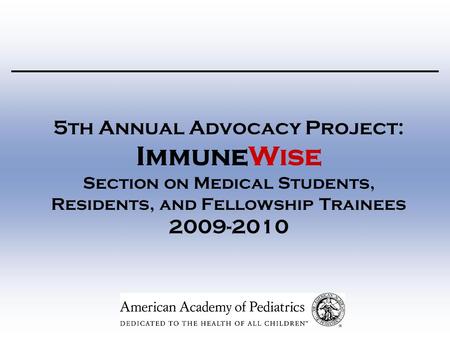 5th Annual Advocacy Project: ImmuneWise Section on Medical Students, Residents, and Fellowship Trainees 2009-2010.