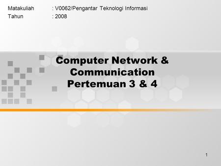 1 Computer Network & Communication Pertemuan 3 & 4 Matakuliah: V0062/Pengantar Teknologi Informasi Tahun: 2008.