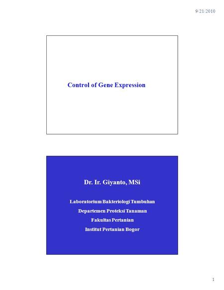 9/21/2010 1 Control of Gene Expression Dr. Ir. Giyanto, MSi Laboratorium Bakteriologi Tumbuhan Departemen Proteksi Tanaman Fakultas Pertanian Institut.