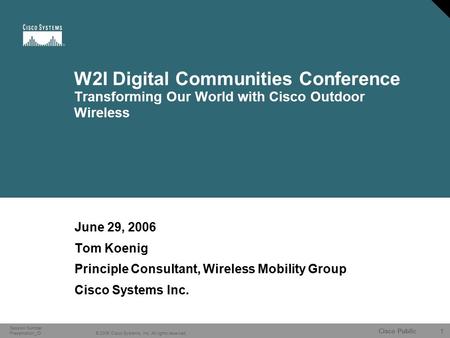 1 © 2006 Cisco Systems, Inc. All rights reserved. Cisco Public Session Number Presentation_ID W2I Digital Communities Conference Transforming Our World.