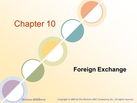 McGraw-Hill/Irwin Copyright © 2006 by The McGraw-Hill Companies, Inc. All rights reserved. Chapter 10 Foreign Exchange.