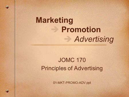 Marketing  Promotion  Advertising JOMC 170 Principles of Advertising 01-MKT-PROMO-ADV.ppt.