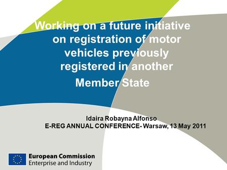 Idaira Robayna Alfonso E-REG ANNUAL CONFERENCE- Warsaw, 13 May 2011 Working on a future initiative on registration of motor vehicles previously registered.