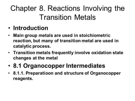 Chapter 8. Reactions Involving the Transition Metals Introduction Main group metals are used in stoichiometric reaction, but many of transition metal are.