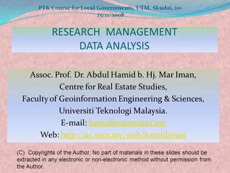 RESEARCH MANAGEMENT DATA ANALYSIS Assoc. Prof. Dr. Abdul Hamid b. Hj. Mar Iman, Centre for Real Estate Studies, Faculty of Geoinformation Engineering &