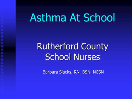 Asthma At School Rutherford County School Nurses Barbara Slacks, RN, BSN, NCSN Barbara Slacks, RN, BSN, NCSN.