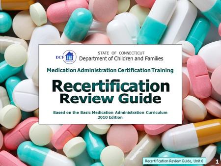 STATE OF CONNECTICUT Department of Children and Families Medication Administration Certification Training Based on the Basic Medication Administration.