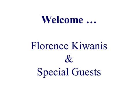 Welcome … Florence Kiwanis & Special Guests. Roughly 68% of the U.S. population is online Worldwide Internet Population 2005: 1.08 billion (Computer Industry.