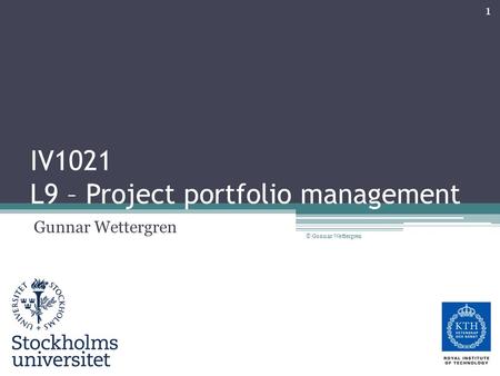 IV1021 L9 – Project portfolio management Gunnar Wettergren 1 © Gunnar Wettergren.