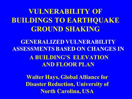 VULNERABILITY OF BUILDINGS TO EARTHQUAKE GROUND SHAKING GENERALIZED VULNERABILITY ASSESSMENTS BASED ON CHANGES IN A BUILDING’S ELEVATION AND FLOOR PLAN.