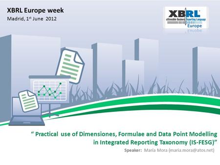 Speaker: María Mora “ Practical use of Dimensiones, Formulae and Data Point Modelling in Integrated Reporting Taxonomy (IS-FESG)”