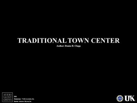 ZHA Zimmerman / Volk Associates, Inc. Martin / Alexiou / Bryson, Inc. TRADITIONAL TOWN CENTER Author: Denise B. Clapp.