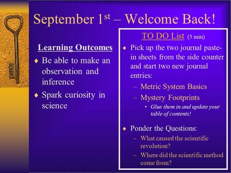 September 1 st – Welcome Back! Learning Outcomes  Be able to make an observation and inference  Spark curiosity in science TO DO List (5 min)  Pick.