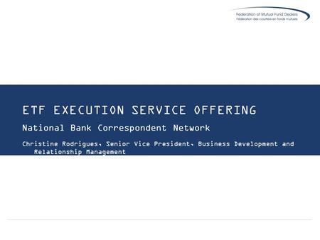 1 ETF EXECUTION SERVICE OFFERING National Bank Correspondent Network Christine Rodrigues, Senior Vice President, Business Development and Relationship.