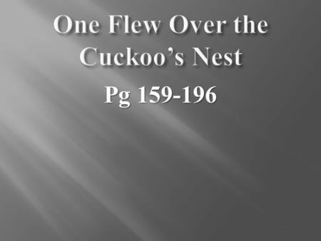 Pg 159-196. Summary McMurphy continues to push Nurse Ratched’s buttons but little does he know that Nurse Ratched has a plan. There hasn’t been much work.