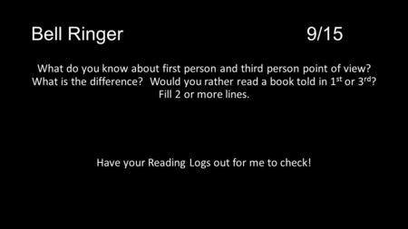 Bell Ringer9/15 What do you know about first person and third person point of view? What is the difference? Would you rather read a book told in 1 st or.